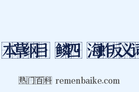 本草纲目·鳞四·海蚱反义词是什么意思的图片